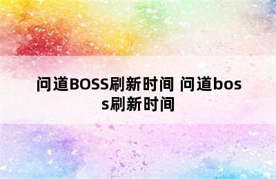 问道BOSS刷新时间 问道boss刷新时间